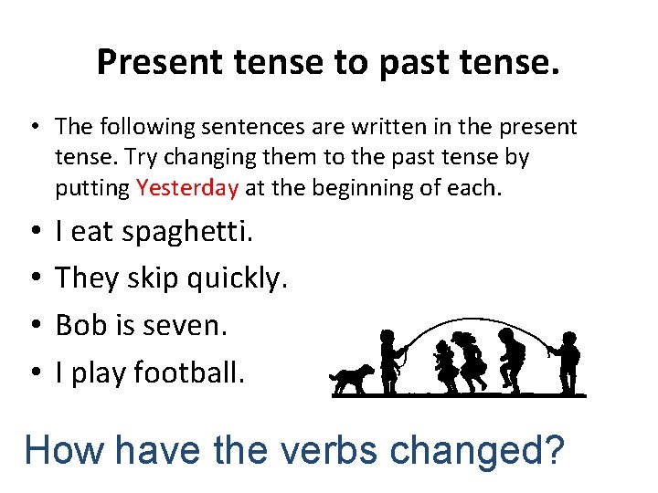 Present tense to past tense. • The following sentences are written in the present