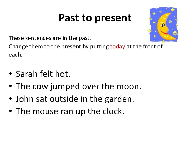 Past to present These sentences are in the past. Change them to the present
