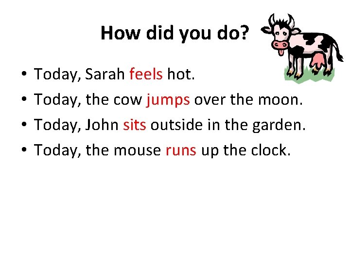 How did you do? • • Today, Sarah feels hot. Today, the cow jumps