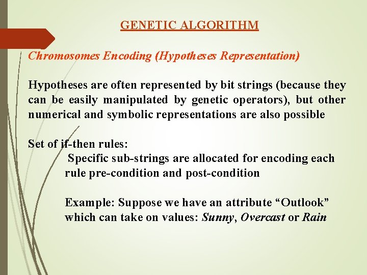 GENETIC ALGORITHM Chromosomes Encoding (Hypotheses Representation) Hypotheses are often represented by bit strings (because