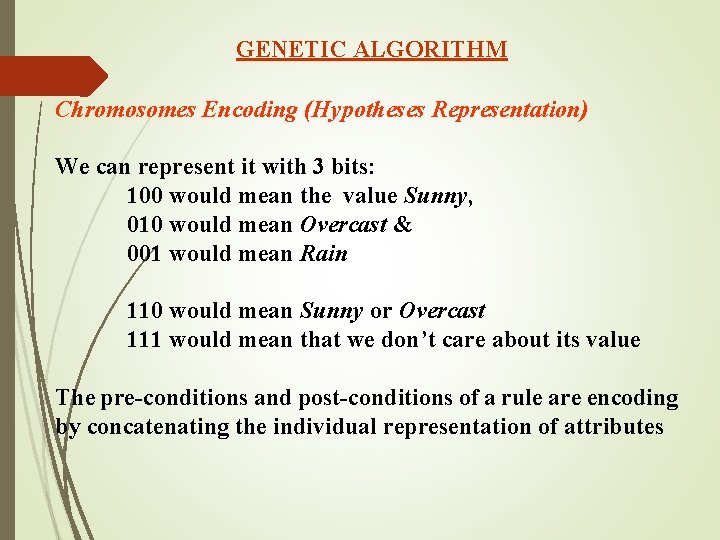 GENETIC ALGORITHM Chromosomes Encoding (Hypotheses Representation) We can represent it with 3 bits: 100