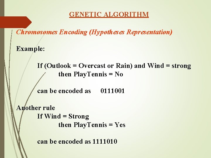 GENETIC ALGORITHM Chromosomes Encoding (Hypotheses Representation) Example: If (Outlook = Overcast or Rain) and