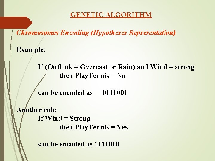 GENETIC ALGORITHM Chromosomes Encoding (Hypotheses Representation) Example: If (Outlook = Overcast or Rain) and GENETIC ALGORITHM Chromosomes Encoding (Hypotheses Representation) Example: If (Outlook = Overcast or Rain) and
