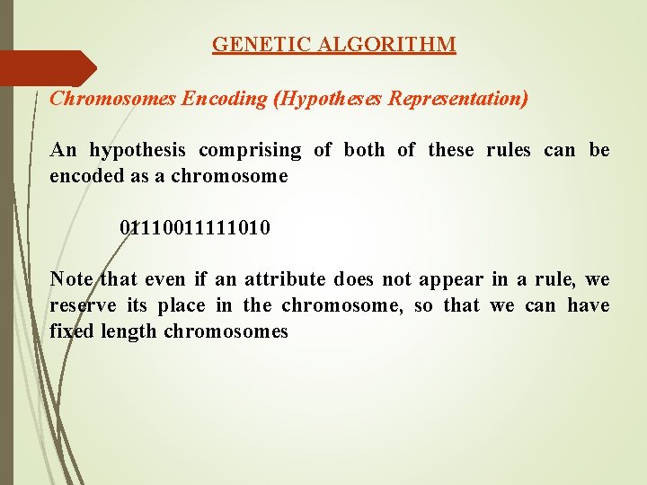 GENETIC ALGORITHM Chromosomes Encoding (Hypotheses Representation) An hypothesis comprising of both of these rules