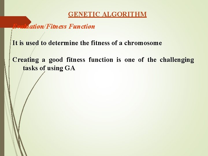GENETIC ALGORITHM Evaluation/Fitness Function It is used to determine the fitness of a chromosome