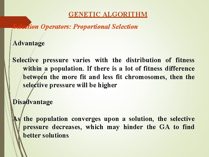 GENETIC ALGORITHM Selection Operators: Proportional Selection Advantage Selective pressure varies with the distribution of