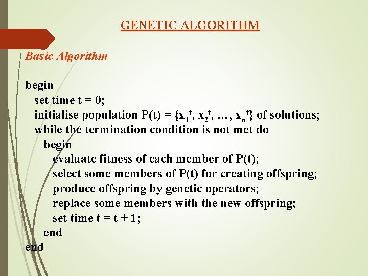 GENETIC ALGORITHM Basic Algorithm begin set time t = 0; initialise population P(t) = GENETIC ALGORITHM Basic Algorithm begin set time t = 0; initialise population P(t) =