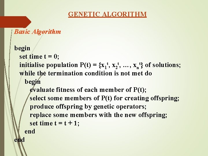 GENETIC ALGORITHM Basic Algorithm begin set time t = 0; initialise population P(t) =