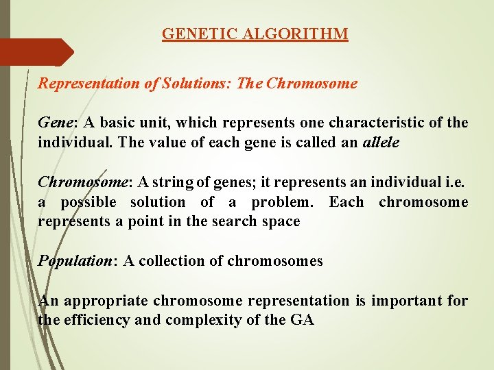 GENETIC ALGORITHM Representation of Solutions: The Chromosome Gene: A basic unit, which represents one GENETIC ALGORITHM Representation of Solutions: The Chromosome Gene: A basic unit, which represents one