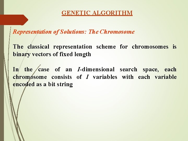 GENETIC ALGORITHM Representation of Solutions: The Chromosome The classical representation scheme for chromosomes is