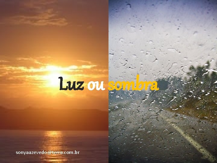 Luz ou sombra sonyaazevedo@terra. com. br 