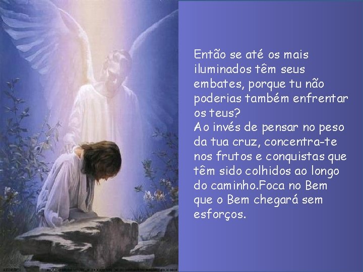 Então se até os mais iluminados têm seus embates, porque tu não poderias também