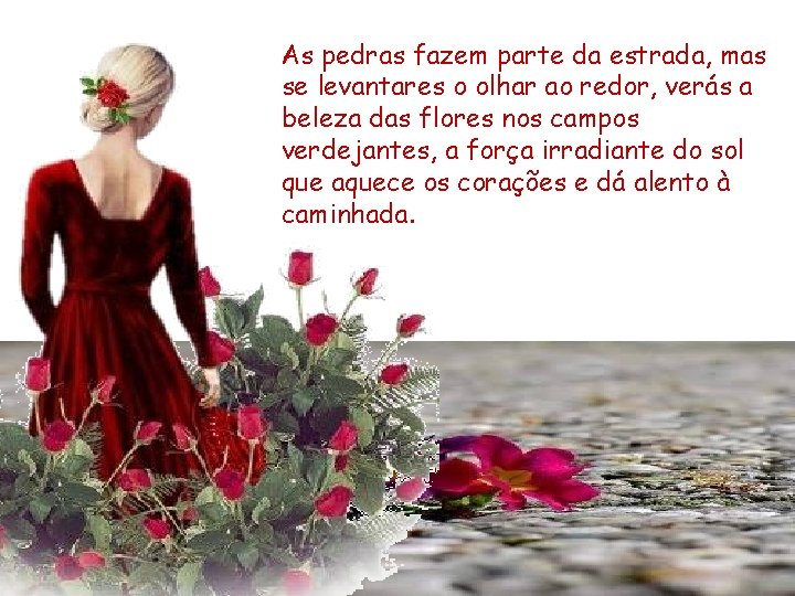 As pedras fazem parte da estrada, mas se levantares o olhar ao redor, verás