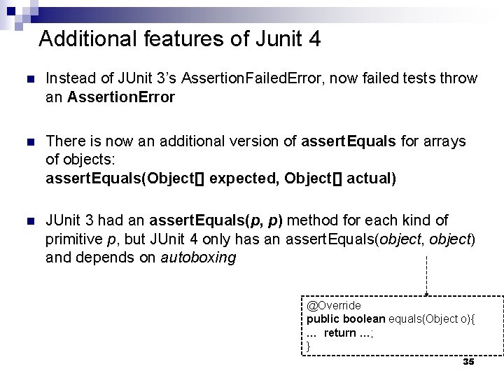 Additional features of Junit 4 n Instead of JUnit 3’s Assertion. Failed. Error, now