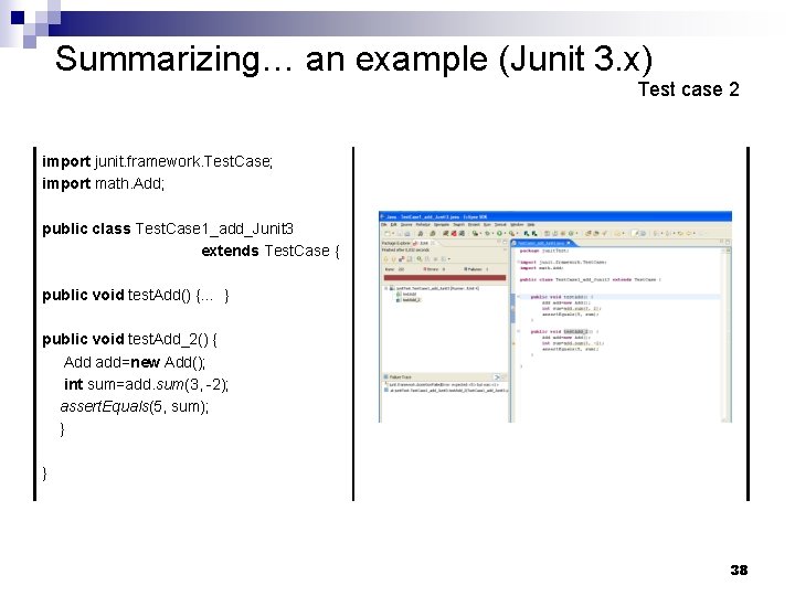 Summarizing… an example (Junit 3. x) Test case 2 import junit. framework. Test. Case;