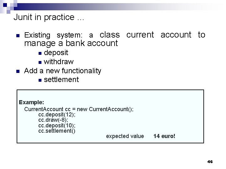 Junit in practice … n Existing system: a class current account to manage a