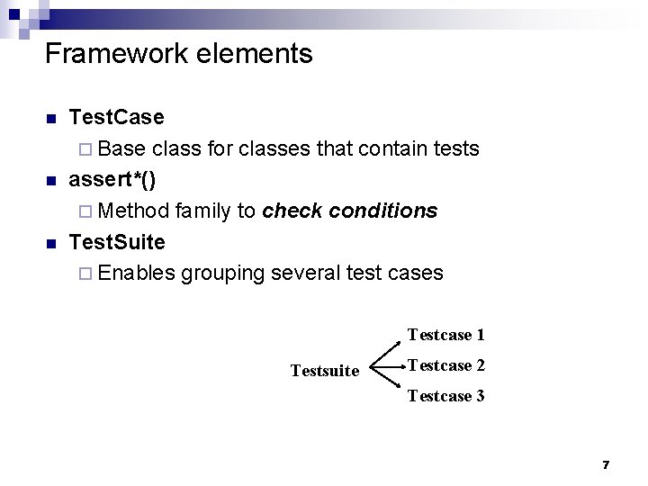 Framework elements n n n Test. Case ¨ Base class for classes that contain