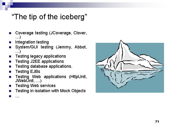 “The tip of the iceberg” n n n Coverage testing (JCoverage, Clover, …) Integration