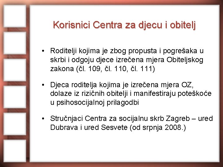Korisnici Centra za djecu i obitelj • Roditelji kojima je zbog propusta i pogrešaka Korisnici Centra za djecu i obitelj • Roditelji kojima je zbog propusta i pogrešaka