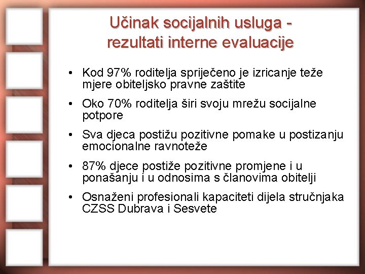 Učinak socijalnih usluga rezultati interne evaluacije • Kod 97% roditelja spriječeno je izricanje teže Učinak socijalnih usluga rezultati interne evaluacije • Kod 97% roditelja spriječeno je izricanje teže