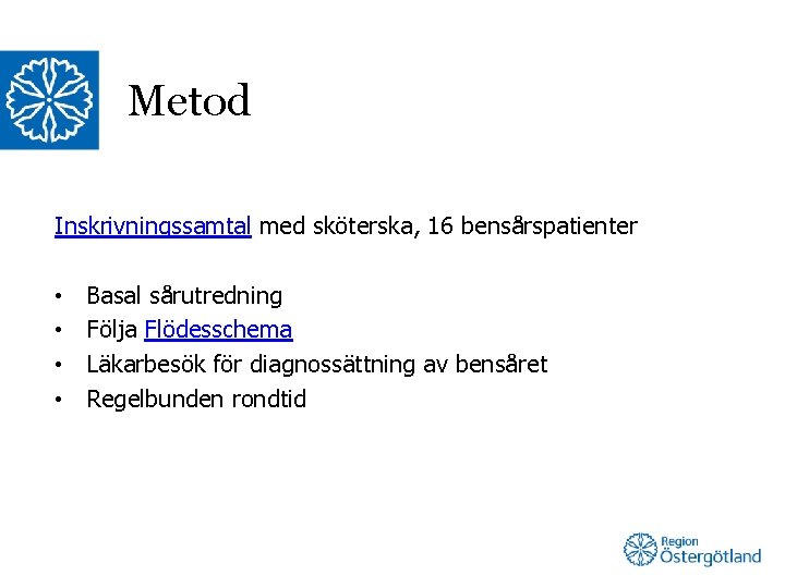 Metod Inskrivningssamtal med sköterska, 16 bensårspatienter • • Basal sårutredning Följa Flödesschema Läkarbesök för