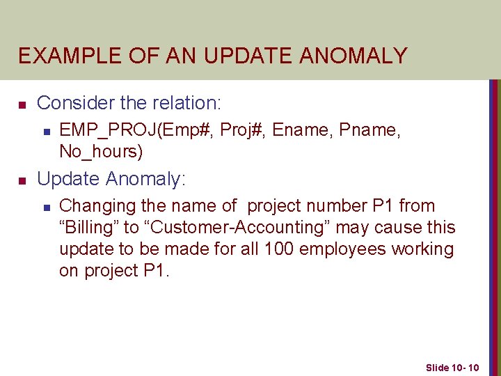 EXAMPLE OF AN UPDATE ANOMALY n Consider the relation: n n EMP_PROJ(Emp#, Proj#, Ename,