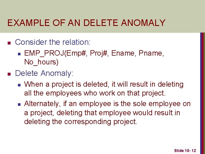 EXAMPLE OF AN DELETE ANOMALY n Consider the relation: n n EMP_PROJ(Emp#, Proj#, Ename,
