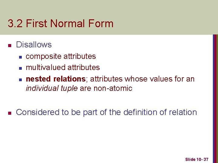 3. 2 First Normal Form n Disallows n n composite attributes multivalued attributes nested