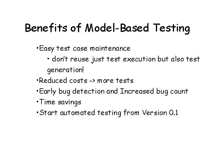 Benefits of Model-Based Testing • Easy test case maintenance • don’t reuse just test