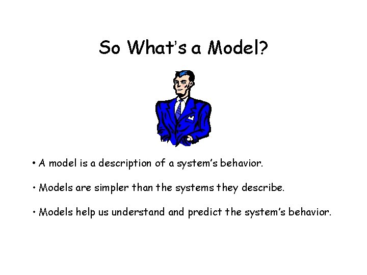 So What’s a Model? • A model is a description of a system’s behavior.