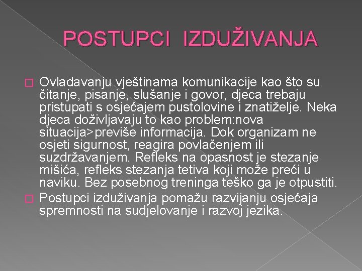 POSTUPCI IZDUŽIVANJA Ovladavanju vještinama komunikacije kao što su čitanje, pisanje, slušanje i govor, djeca