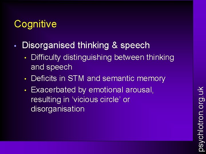 Cognitive Disorganised thinking & speech • • • Difficulty distinguishing between thinking and speech