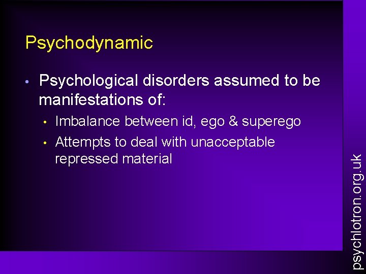 Psychodynamic Psychological disorders assumed to be manifestations of: • • Imbalance between id, ego