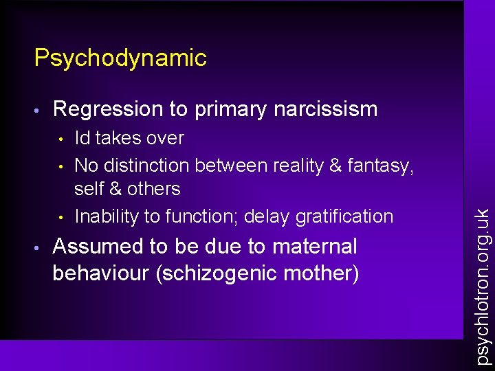 Psychodynamic Regression to primary narcissism • • Id takes over No distinction between reality