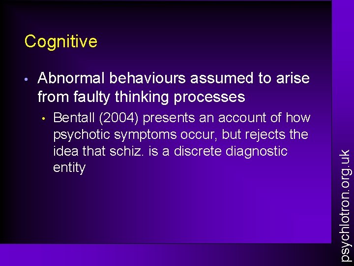 Cognitive Abnormal behaviours assumed to arise from faulty thinking processes • Bentall (2004) presents