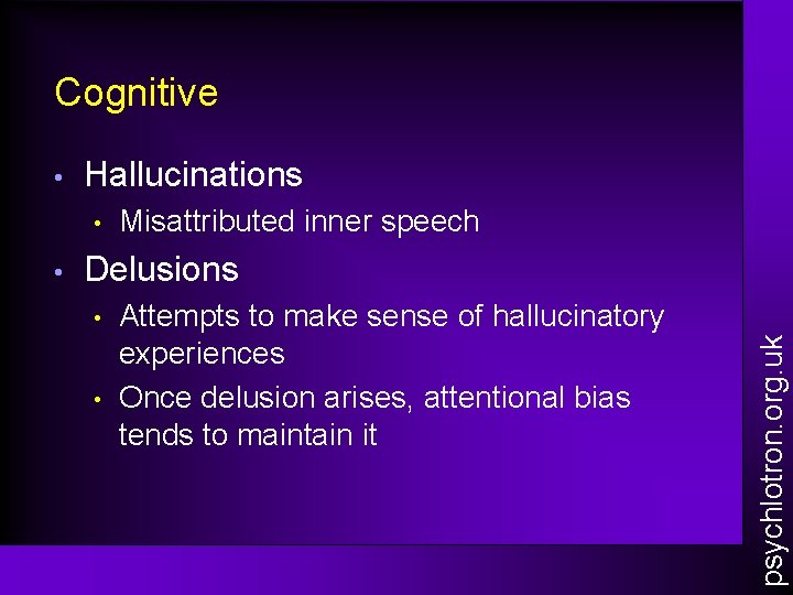 Cognitive Hallucinations • • Misattributed inner speech Delusions • • Attempts to make sense