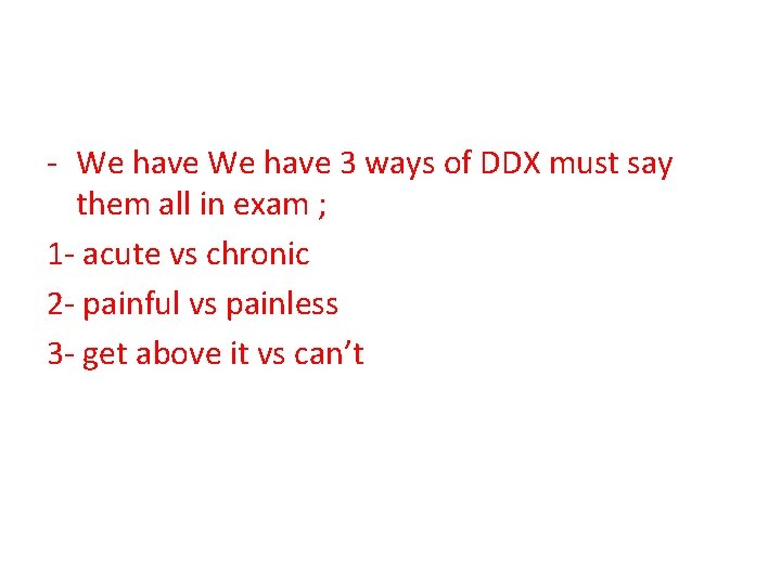 - We have 3 ways of DDX must say them all in exam ;