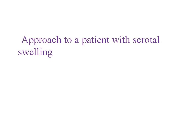 Approach to a patient with scrotal swelling 