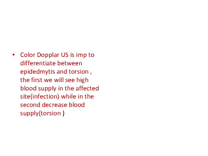  • Color Dopplar US is imp to differentiate between epidedmytis and torsion ,