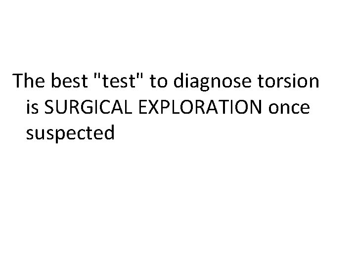 The best "test" to diagnose torsion is SURGICAL EXPLORATION once suspected 
