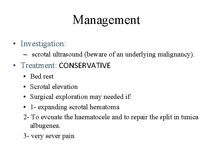 Management • Investigation: – scrotal ultrasound (beware of an underlying malignancy). • Treatment: CONSERVATIVE