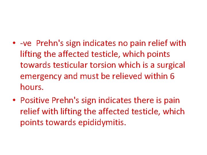  • -ve Prehn's sign indicates no pain relief with lifting the affected testicle,