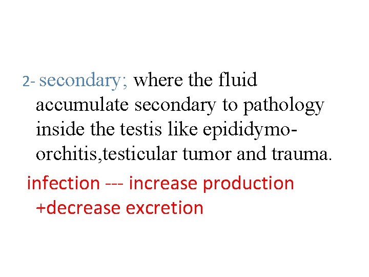 2 - secondary; where the fluid accumulate secondary to pathology inside the testis like