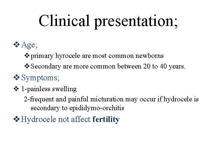 Clinical presentation; v Age; vprimary hyrocele are most common newborns v. Secondary are more