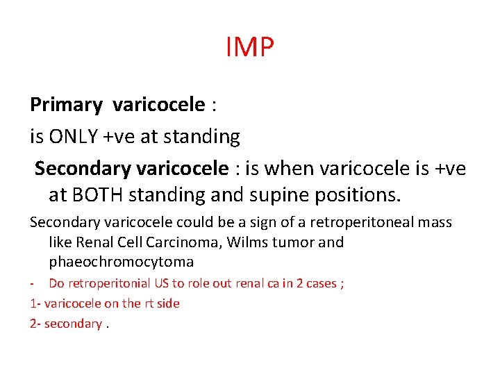 IMP Primary varicocele : is ONLY +ve at standing Secondary varicocele : is when