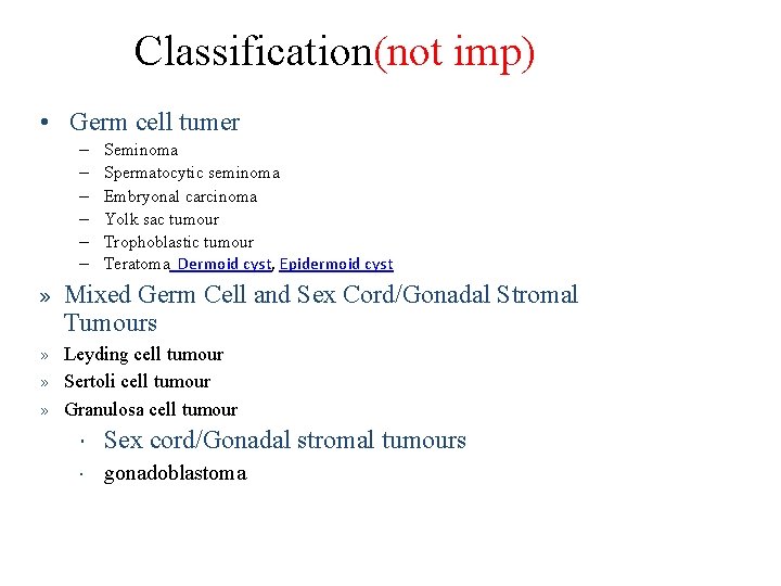 Classification(not imp) • Germ cell tumer – – – Seminoma Spermatocytic seminoma Embryonal carcinoma