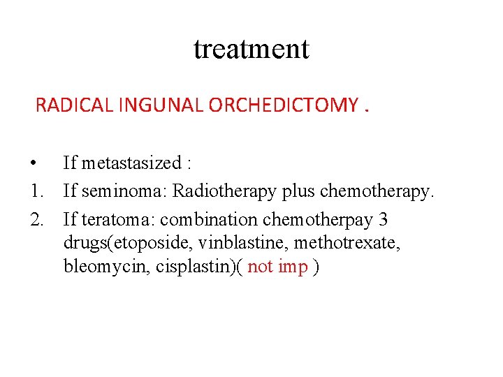 treatment RADICAL INGUNAL ORCHEDICTOMY. • If metastasized : 1. If seminoma: Radiotherapy plus chemotherapy.