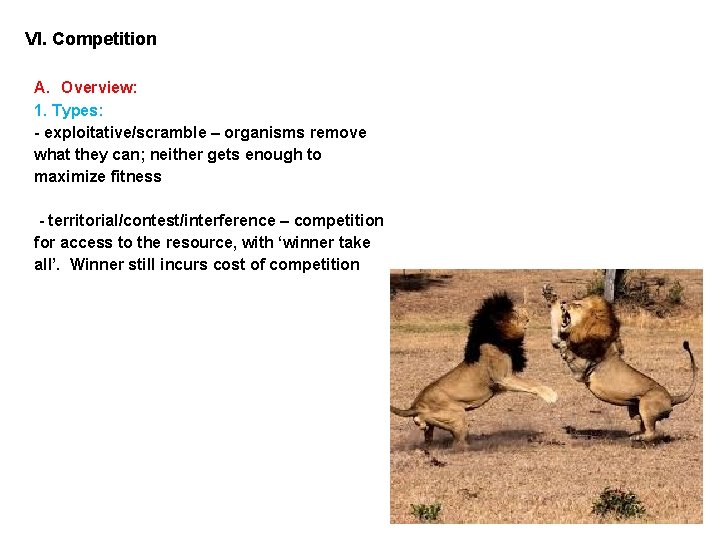 VI. Competition A. Overview: 1. Types: - exploitative/scramble – organisms remove what they can;