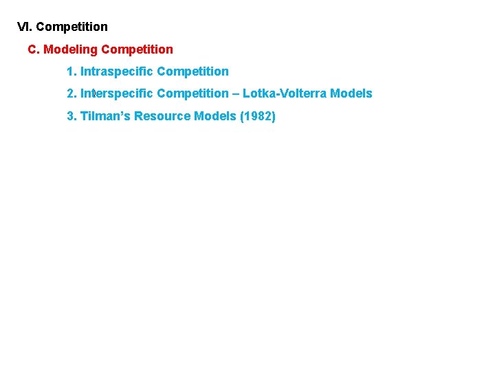 VI. Competition C. Modeling Competition 1. Intraspecific Competition ): 2. Interspecific Competition – Lotka-Volterra