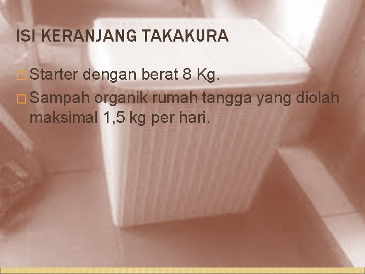 ISI KERANJANG TAKAKURA � Starter dengan berat 8 Kg. � Sampah organik rumah tangga